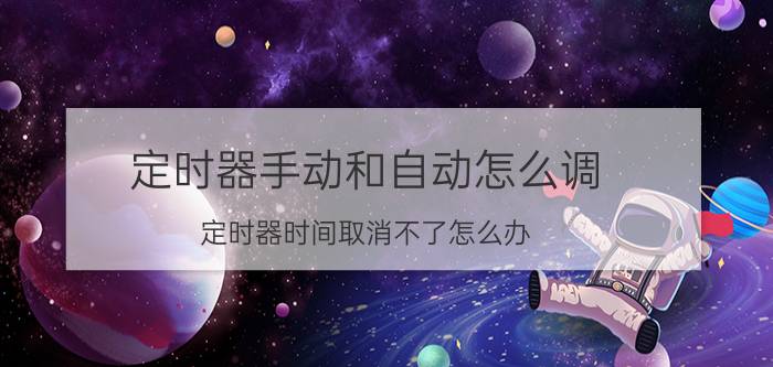 定时器手动和自动怎么调 定时器时间取消不了怎么办？